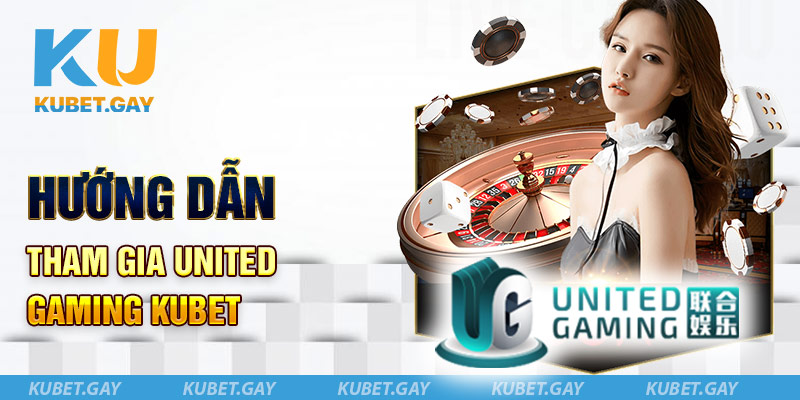 Hướng dẫn tham gia United Gaming Kubet