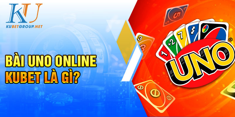 Game bài Uno online Kubet là gì?